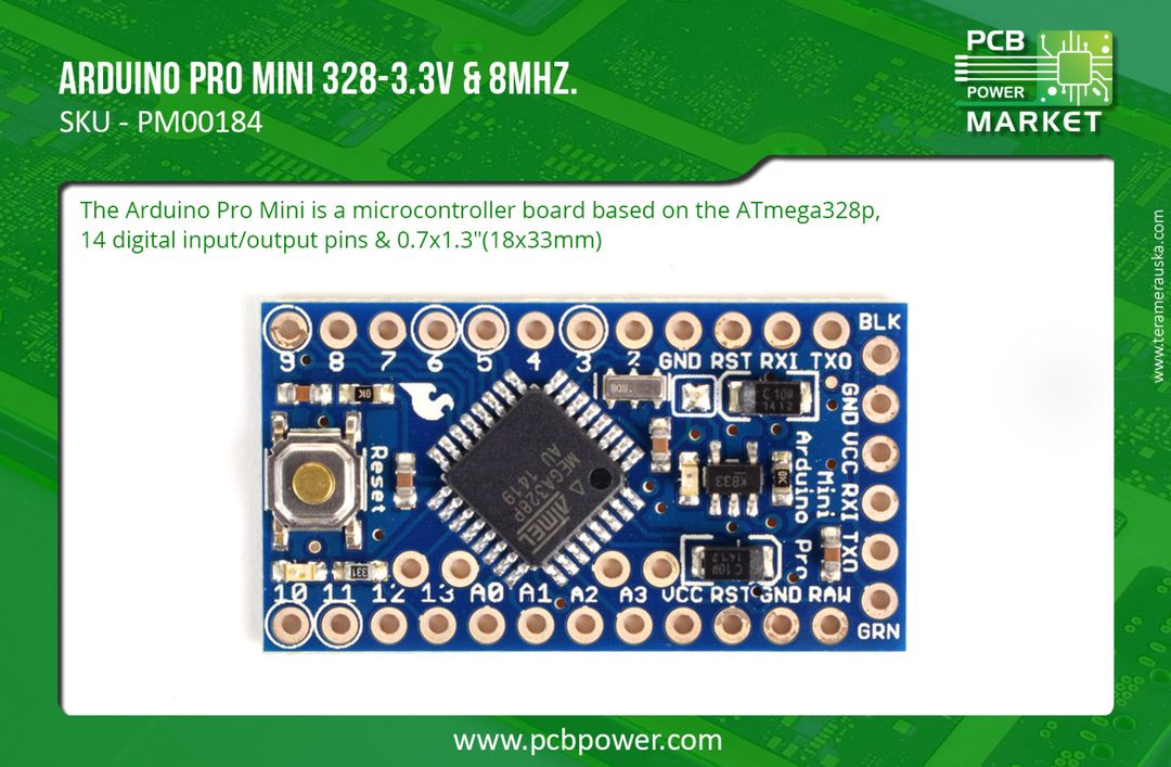 #ArduinoProMini 328-3.3V & 8MHz.
The Arduino Pro Mini is a microcontroller board based on the ATmega328p,14 digital input/output pins & 0.7x1.3